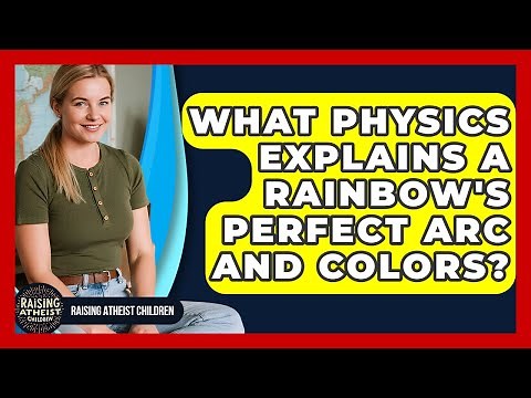 What Physics Explains A Rainbow's Perfect Arc And Colors? - Raising Atheist Children