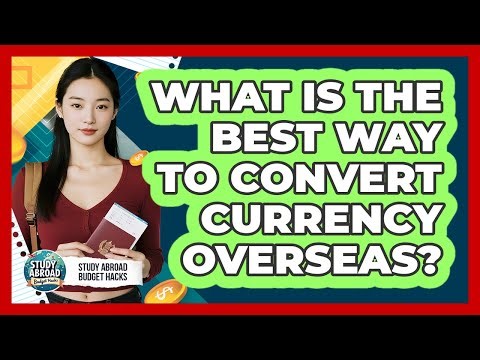 What Is The Best Way To Convert Currency Overseas?