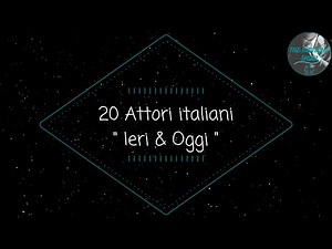 20 Attori italiani " Ieri e Oggi"