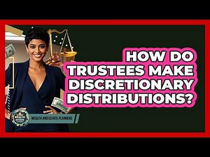 How Do Trustees Make Discretionary Distributions? - Wealth and Estate Planners