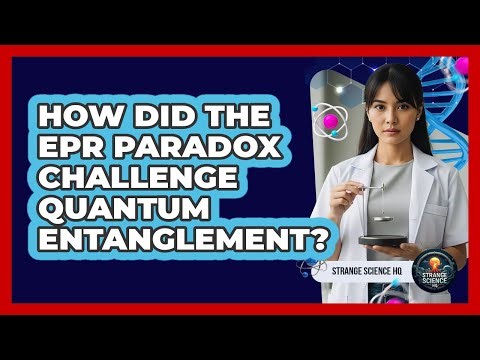 How Did The EPR Paradox Challenge Quantum Entanglement? - Strange Science HQ