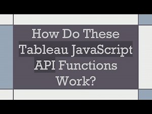 How Do These Tableau JavaScript API Functions Work?