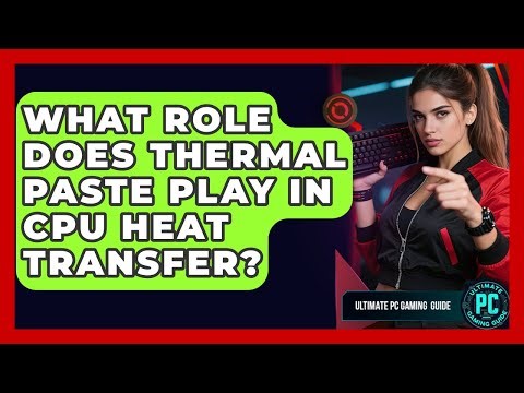 What Role Does Thermal Paste Play In CPU Heat Transfer? - Ultimate PC Gaming Guide