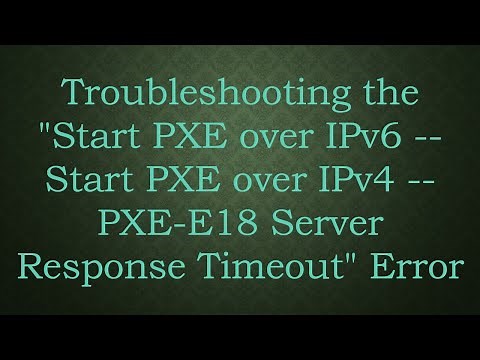 Troubleshooting the "Start PXE over IPv6 -- Start PXE over IPv4 -- PXE-E18 Server Response Timeout"