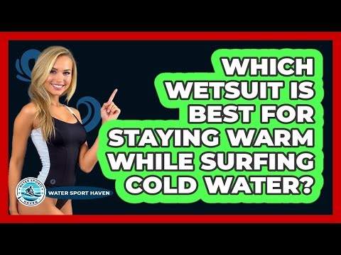 Which Wetsuit Is Best For Staying Warm While Surfing Cold Water? - Water Sports Haven