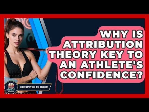 Why Is Attribution Theory Key To An Athlete's Confidence? - Sport Psychology Insights