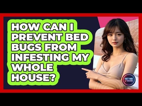How Can I Prevent Bed Bugs From Infesting My Whole House? - Get Rid Of Guide