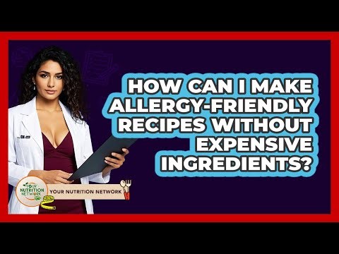 How Can I Make Allergy-friendly Recipes Without Expensive Ingredients? - Your Nutrition Network