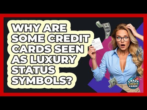 Why Are Some Credit Cards Seen As Luxury Status Symbols? - Crazy About Credit Cards