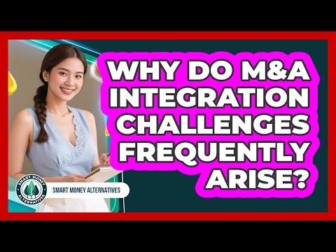Why Do M&A Integration Challenges Frequently Arise?