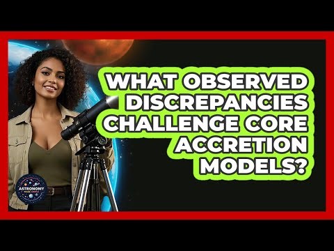 What Observed Discrepancies Challenge Core Accretion Models?