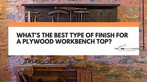 What’s The Best Type Of Finish For A Plywood Workbench Top?