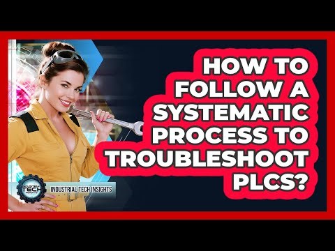 How To Follow A Systematic Process To Troubleshoot PLCs?