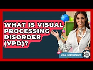 What Is Visual Processing Disorder (VPD)? - Special Education Learning