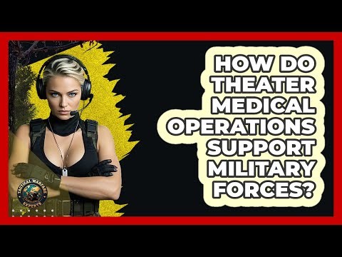 How Do Theater Medical Operations Support Military Forces? - Tactical Warfare Experts