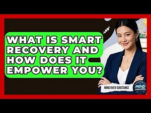 What Is SMART Recovery And How Does It Empower You? - Mind Over Substance