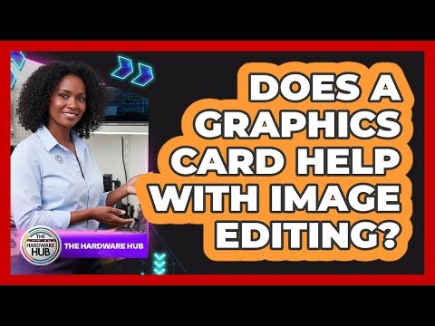 Does A Graphics Card Help With Image Editing?