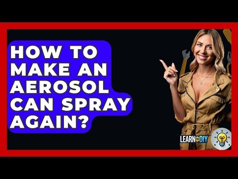 How To Make An Aerosol Can Spray Again? - LearnToDIY360.com