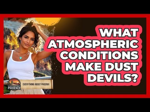 What Atmospheric Conditions Make Dust Devils?