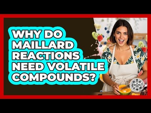 Why Do Maillard Reactions Need Volatile Compounds? - The Skillful Chef