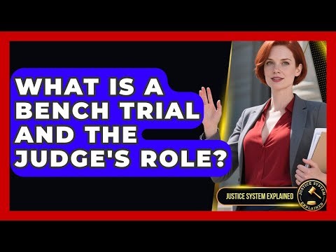 What Is A Bench Trial And The Judge's Role? - Justice System Explained