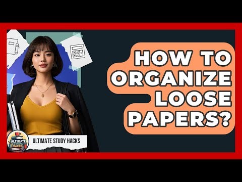 How To Organize Loose Papers? - Ultimate Study Hacks