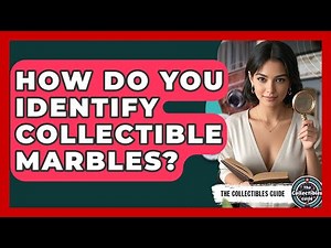 How Do You Identify Collectible Marbles? - The Collectibles Guide