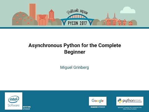 Miguel Grinberg Asynchronous Python for the Complete Beginner PyCon 2017