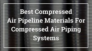 Guide: Best Compressed Air Pipeline Materials For Compressed Air Piping Systems | About Air Compressors