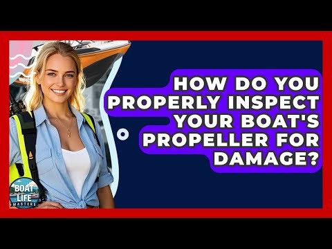 How Do You Properly Inspect Your Boat's Propeller For Damage? - Boat Life Masters