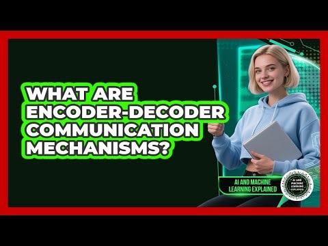 What Are Encoder-Decoder Communication Mechanisms?