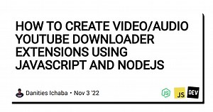 HOW TO CREATE VIDEO/AUDIO YOUTUBE DOWNLOADER EXTENSIONS USING JAVASCRIPT AND NODEJS