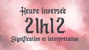 HEURE INVERSÉE 21h12 - Signification et Interprétation angélique