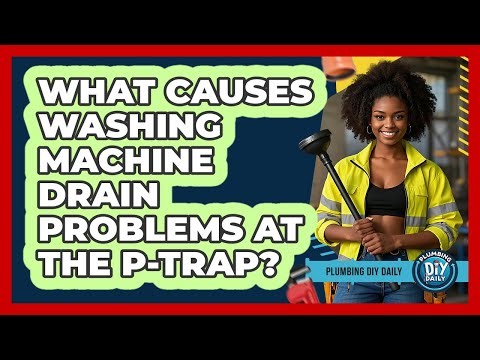 What Causes Washing Machine Drain Problems At The P-trap? - Plumbing DIY Daily