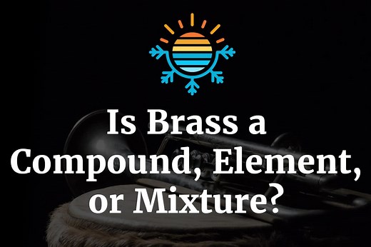 What is Brass Made of? Compound, Element or Mixture?