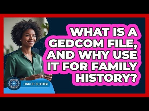 What Is A GEDCOM File, And Why Use It For Family History? - Long Life Blueprint