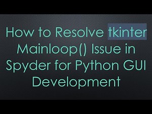 How to Resolve tkinter Mainloop() Issue in Spyder for Python GUI Development