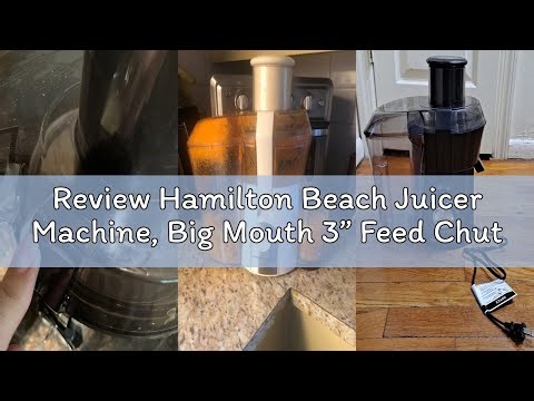 Review Hamilton Beach Juicer Machine, Big Mouth 3” Feed Chute for Whole Fruits and Vegetables, Easy