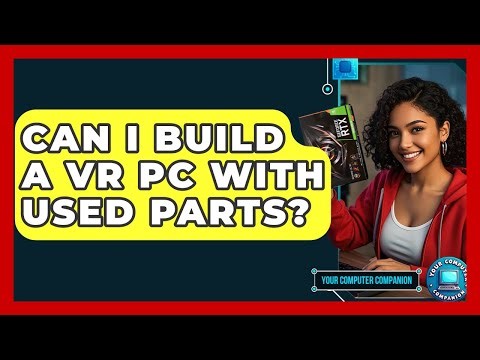 Can I Build A VR PC With Used Parts? - Your Computer Companion