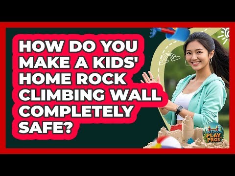 How Do You Make A Kids' Home Rock Climbing Wall Completely Safe? - Outdoor Play Pros