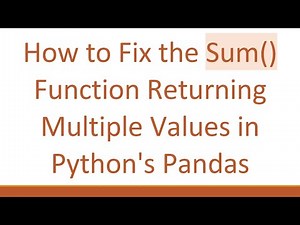 How to Fix the Sum() Function Returning Multiple Values in Python's Pandas