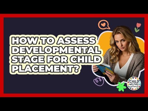 How To Assess Developmental Stage For Child Placement?