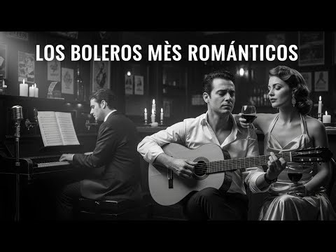 Los boleros más románticos que tocan el alma – Canciones para amar y recordar