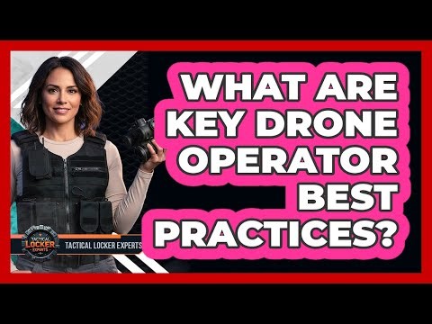 What Are Key Drone Operator Best Practices?