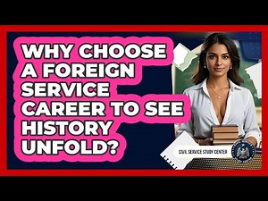 Why Choose A Foreign Service Career To See History Unfold? - Civil Service Study Center