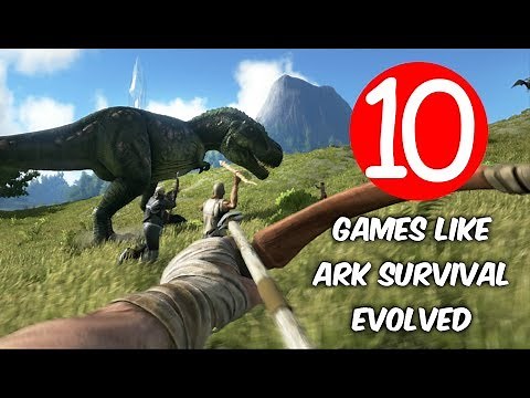 Top 10 Games Like Ark Survival Evolved
