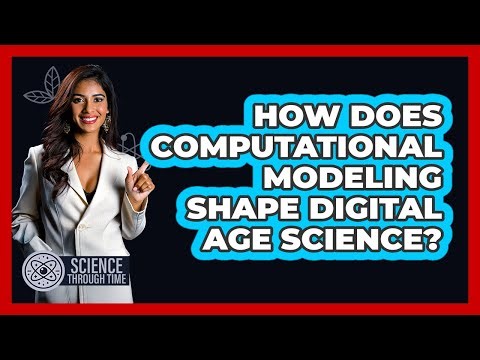 How Does Computational Modeling Shape Digital Age Science? - Science Through Time