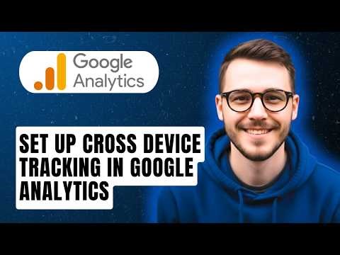How To Set Up Cross device Tracking In Google Analytics [2026 Guide]