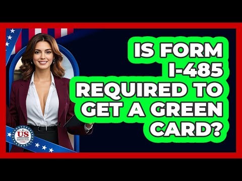 Is Form I-485 Required to Get a Green Card?
