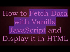 How to Fetch Data with Vanilla JavaScript and Display it in HTML
